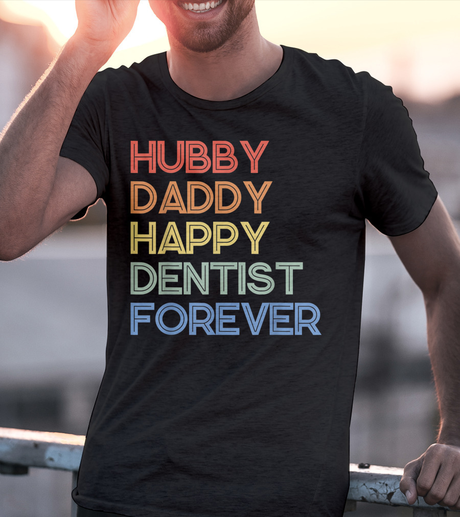 Hubby Daddy Happy Dentist Forever T-Shirt