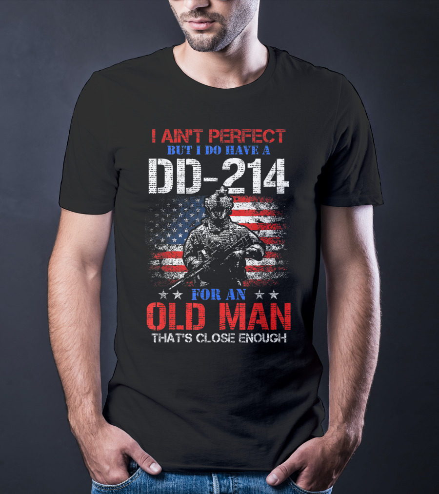 I Ain't Perfect But I Do Have A DD-214 For An Old Man That's Close Enough American Flag Soldier T-Shirt