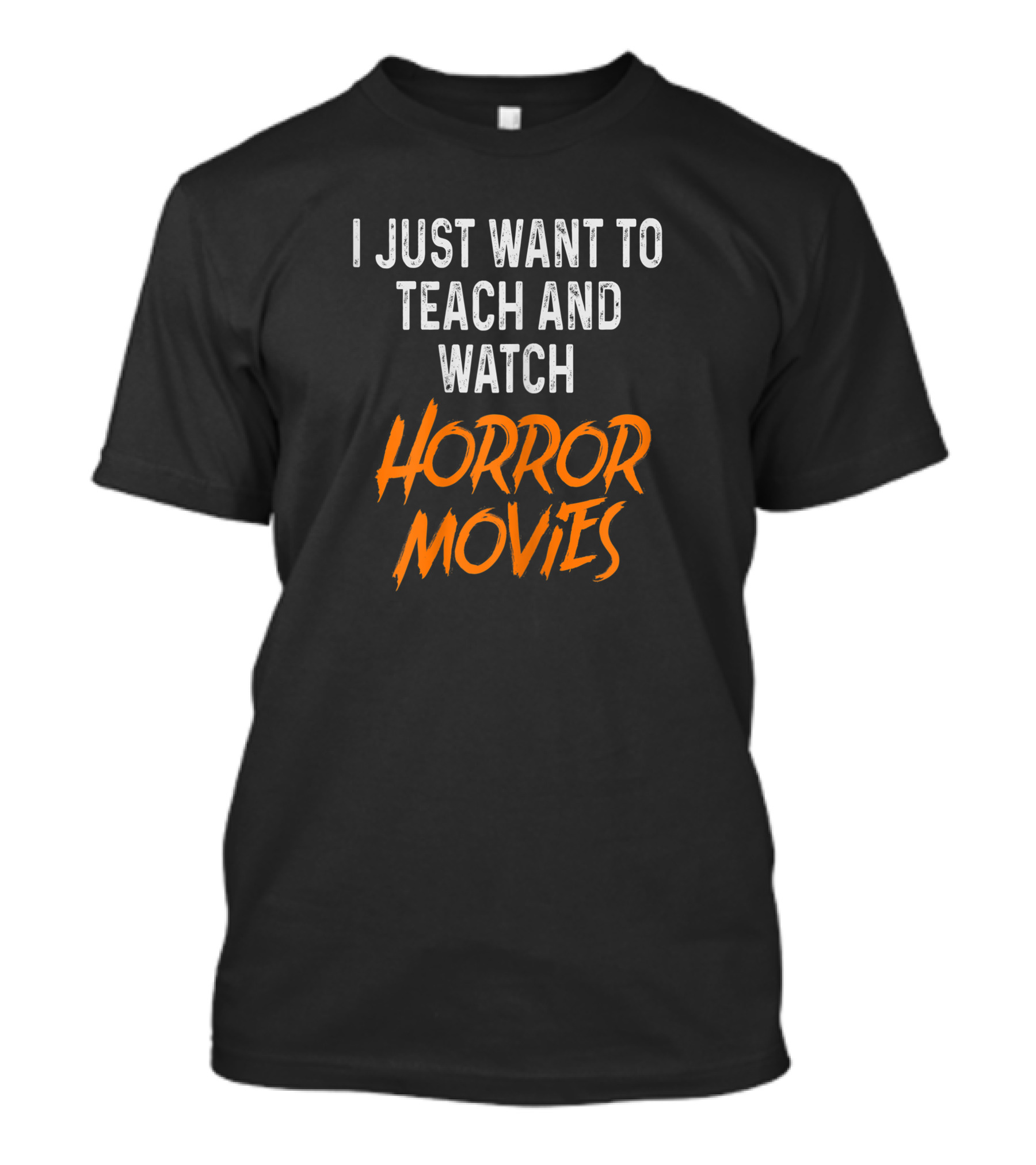 I Just Want To Teach And Watch Horror Movies T-Shirt