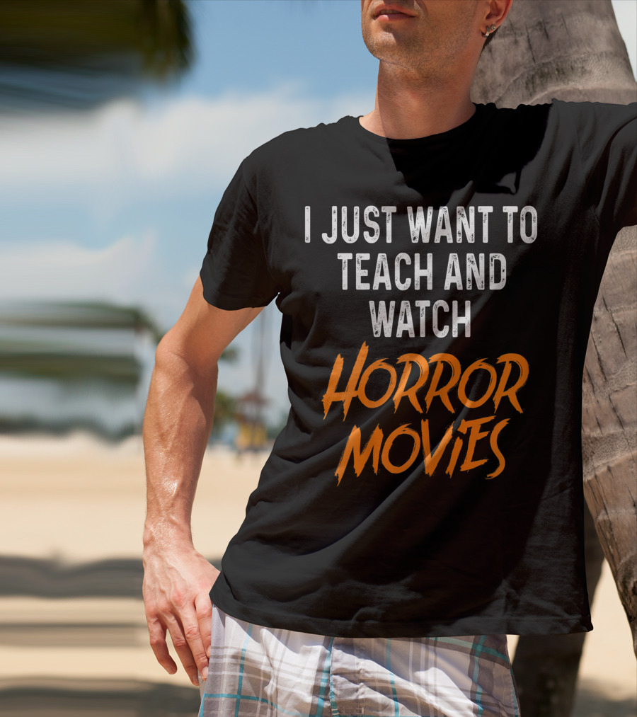 I Just Want To Teach And Watch Horror Movies T-Shirt
