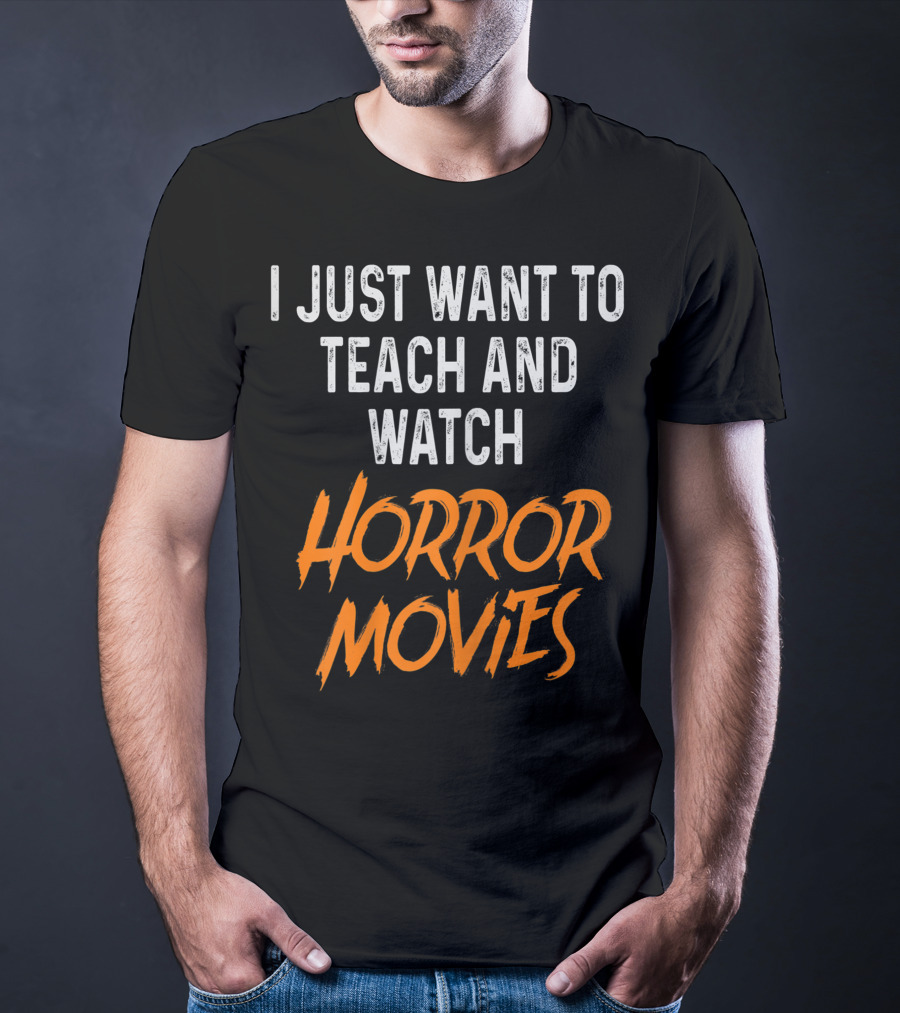 I Just Want To Teach And Watch Horror Movies T-Shirt