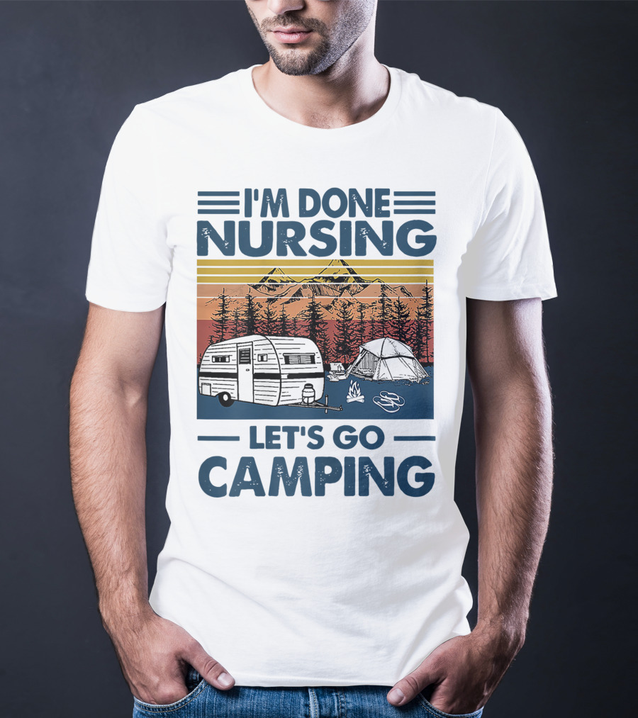 I'm Done Nursing Let's Go Camping Mountains Camper Tent Forest Scene T-Shirt