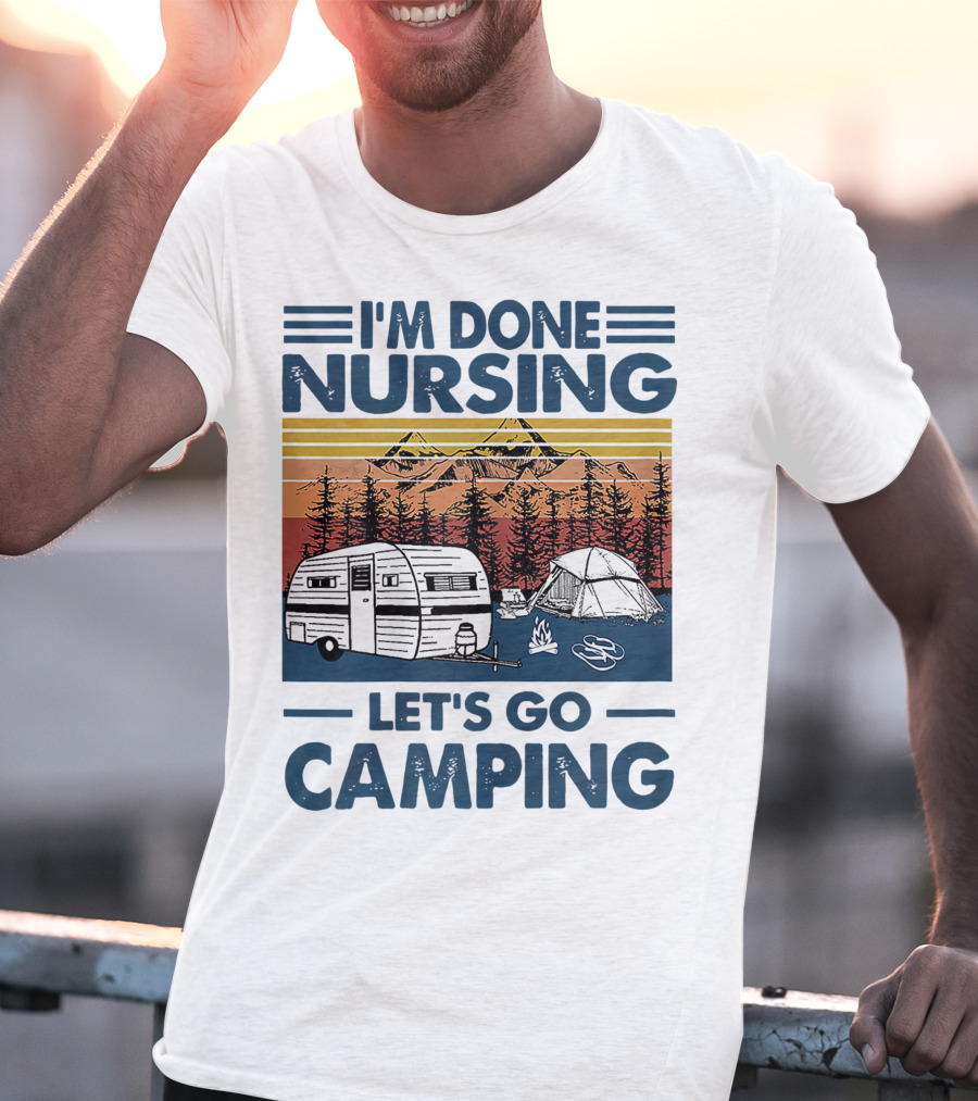 I'm Done Nursing Let's Go Camping Mountains Camper Tent Forest Scene T-Shirt