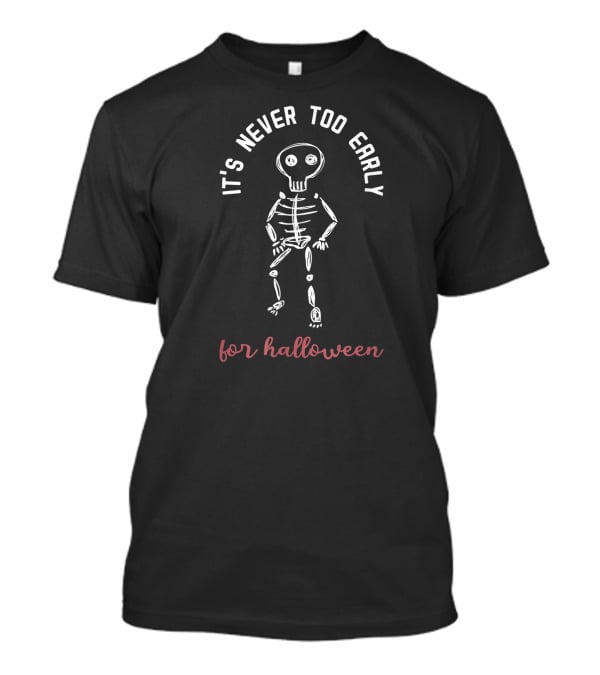 It's Never Too Early For Halloween Funny Skeleton T-Shirt