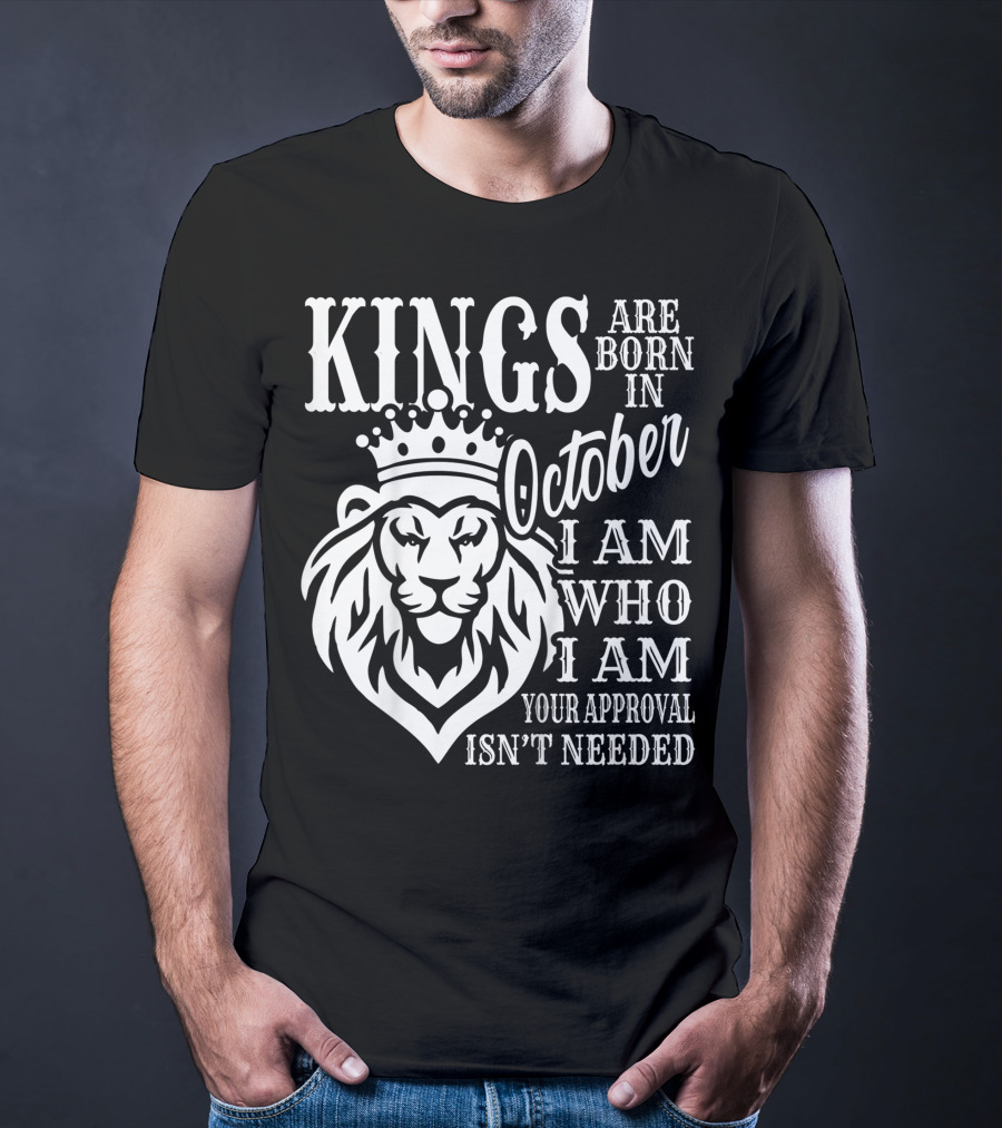 KINGS Are Born In October I Am Who I Am Your Approval Isn't Needed Lion T-Shirt