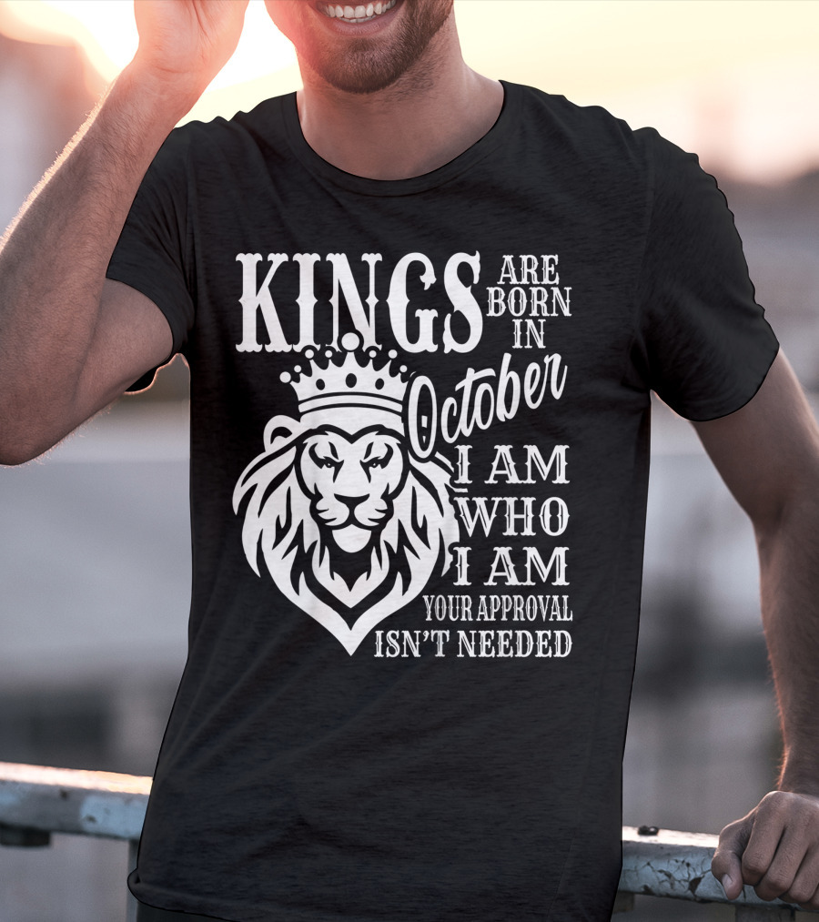 KINGS Are Born In October I Am Who I Am Your Approval Isn't Needed Lion T-Shirt