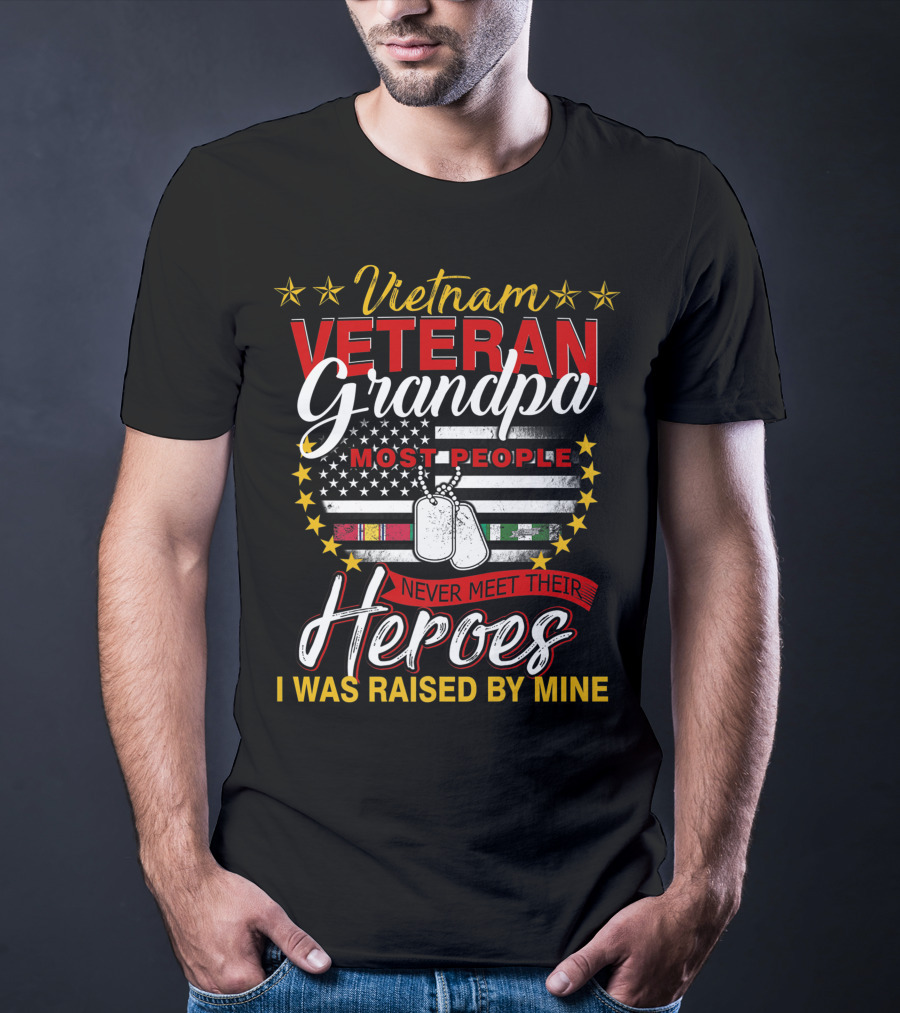 Vietnam Veteran Grandpa Most People Never Meet Their Heroes I Was Raised By Mine T-Shirt