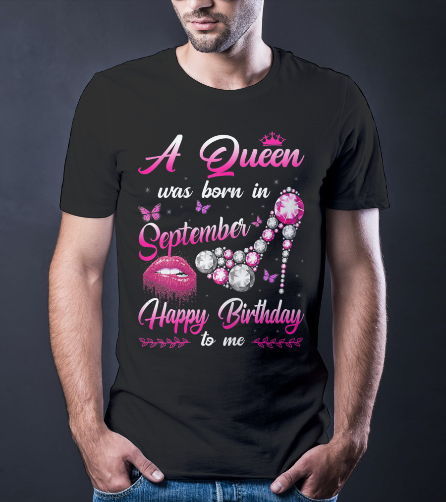 A Queen Was Born In September Happy Birthday To Me Lips And Jewel Shoe T-Shirt
