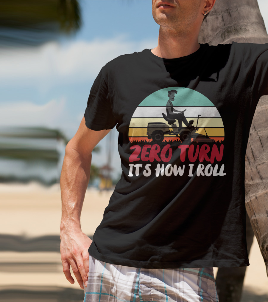 Zero Turn It's How I Roll Lawn Mower Gardener Gardening Best T-Shirt