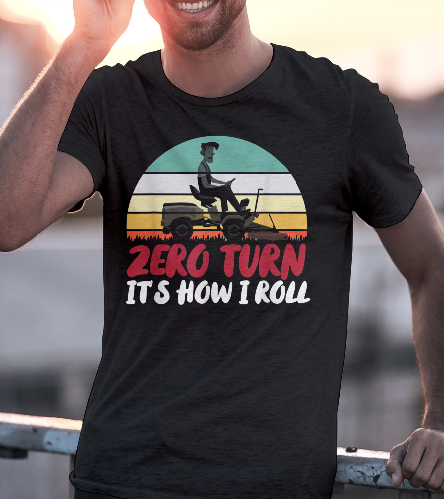 Zero Turn It's How I Roll Lawn Mower Gardener Gardening Best T-Shirt