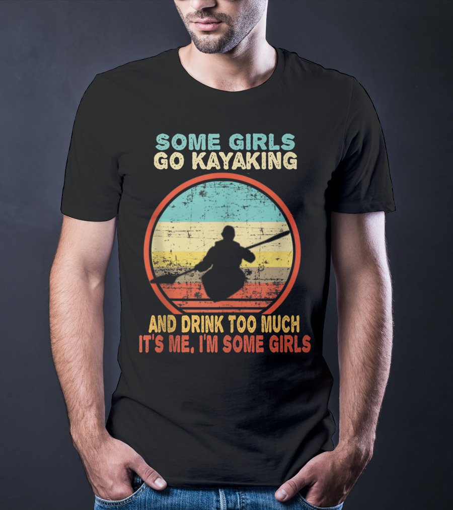 Some Girls Go Kayaking And Drink Too Much It's Me I'm Some Girls Vintage T-Shirt