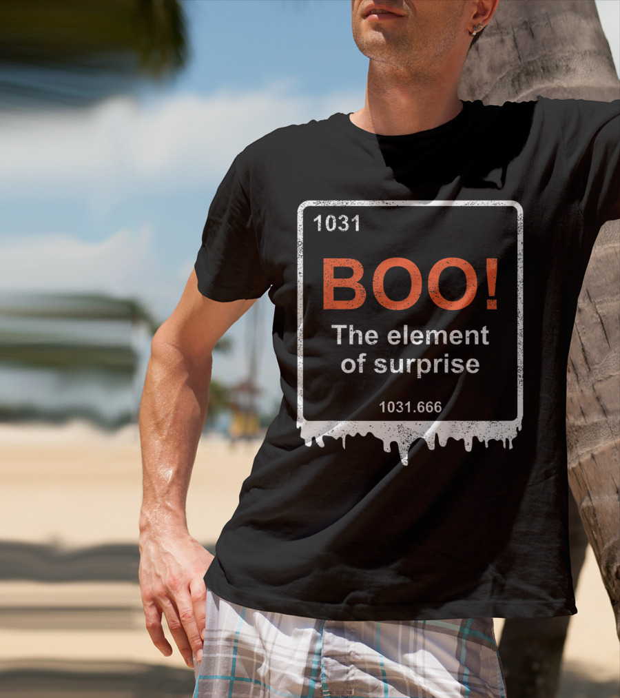 1031 BOO The Element Of Surprise 1031.666 Funny Teacher Halloween Meme Best T-Shirt