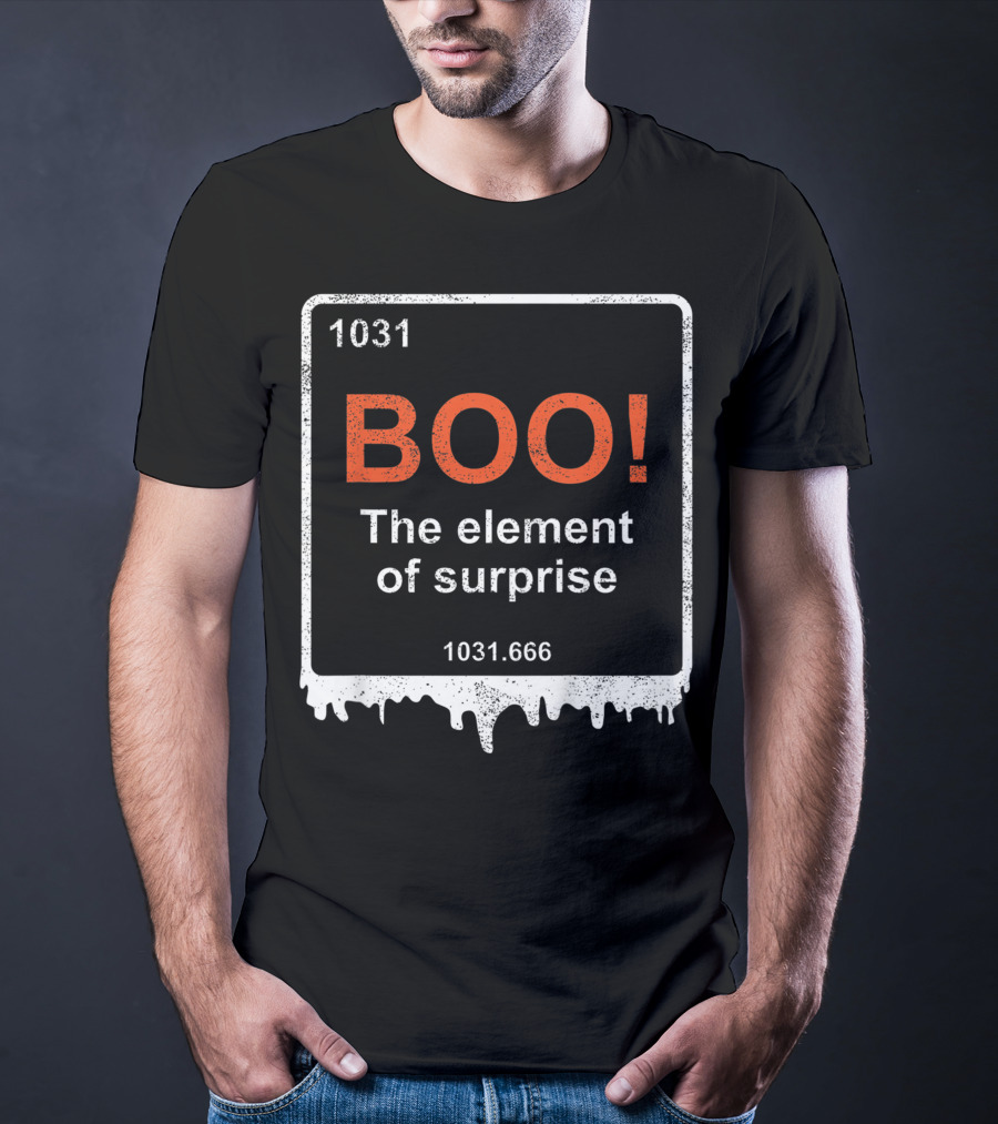 1031 BOO The Element Of Surprise 1031.666 Funny Teacher Halloween Meme Best T-Shirt