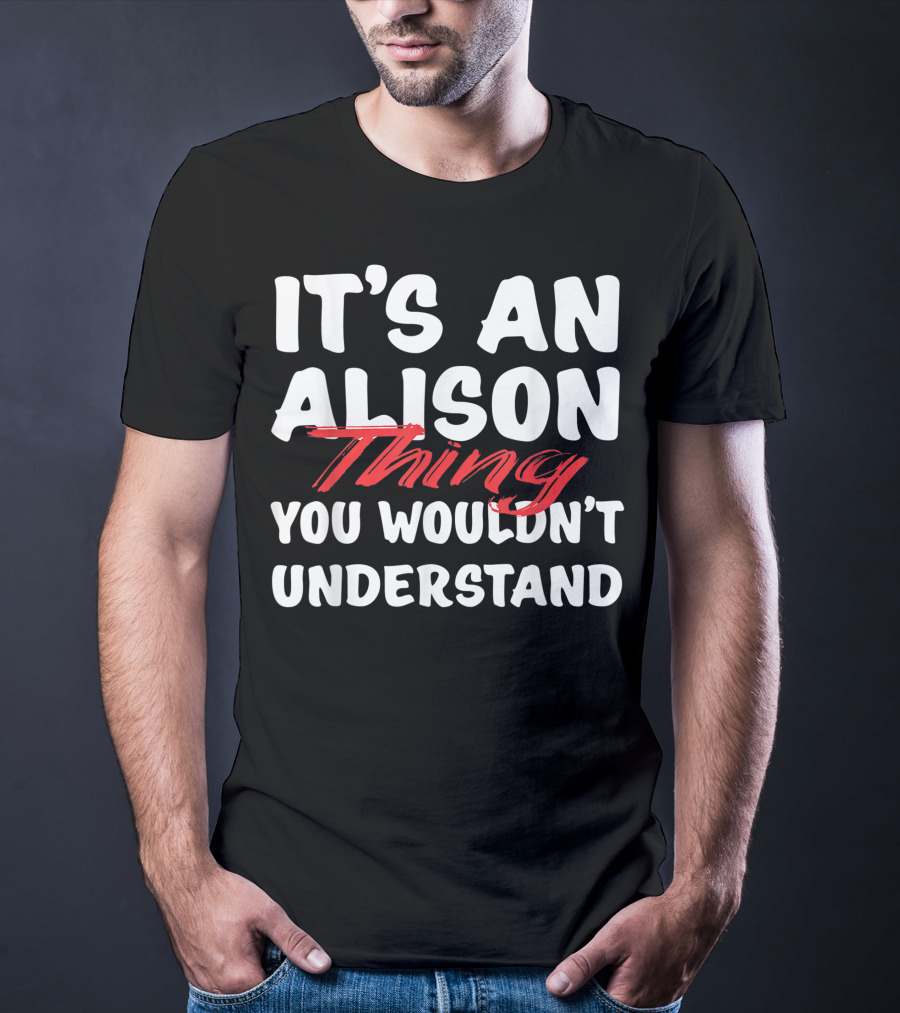 It's An Alison Thing You Wouldn't Understand Funny Alison T-Shirt