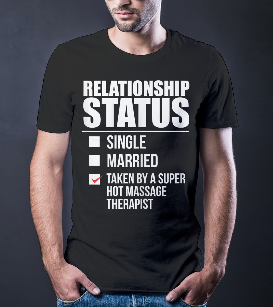 Relationship Status Single Married Taken By A Super Hot Massage Therapist T-Shirt