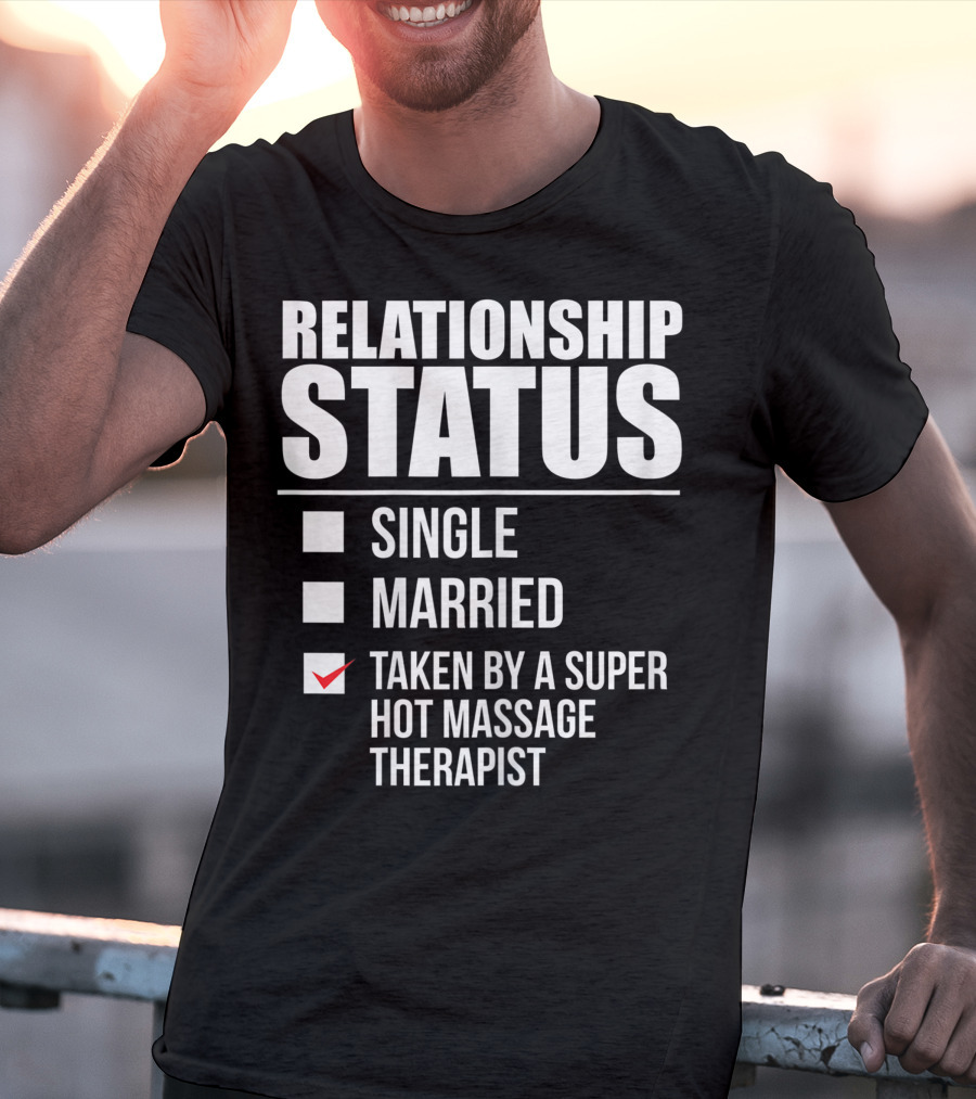 Relationship Status Single Married Taken By A Super Hot Massage Therapist T-Shirt