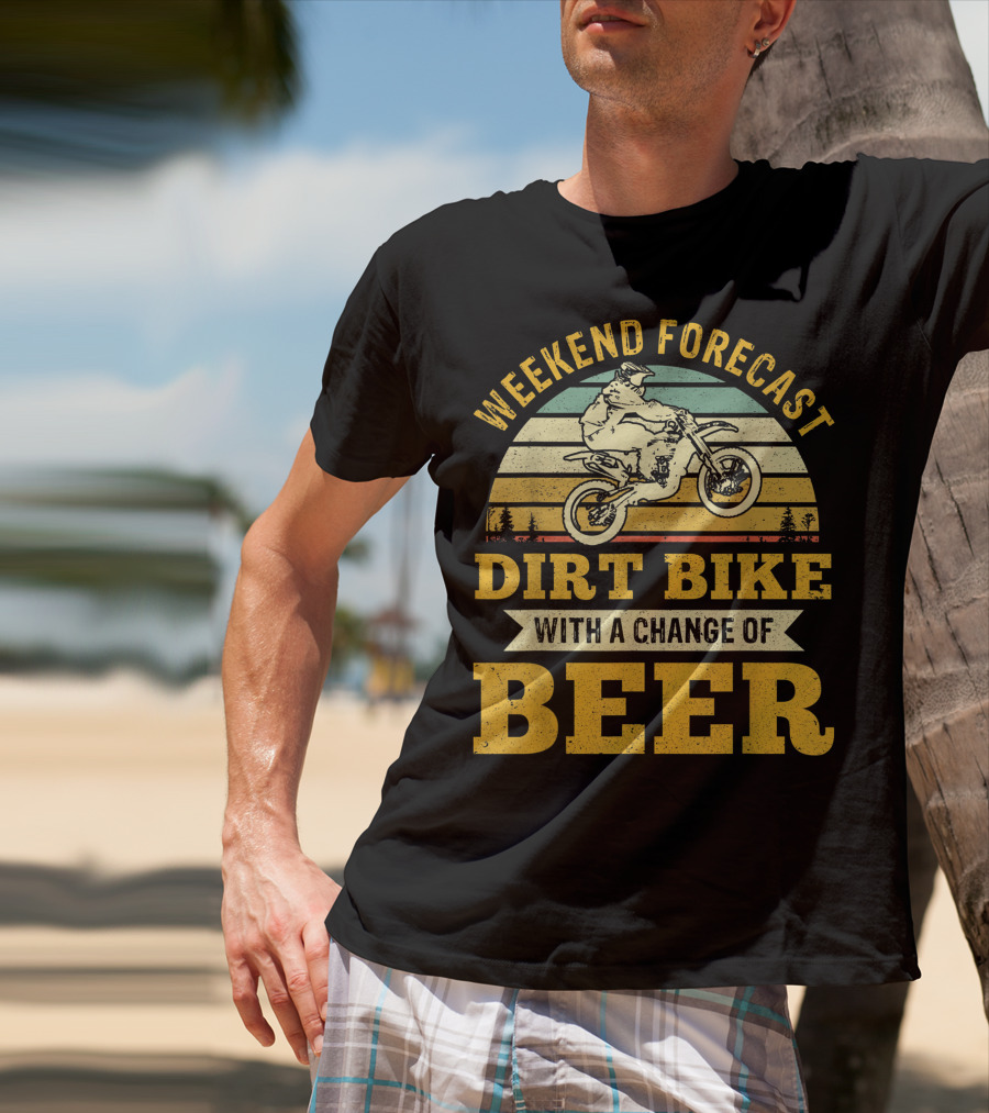 Weekend Forecast Dirt Bike With A Change Of Beer T-Shirt