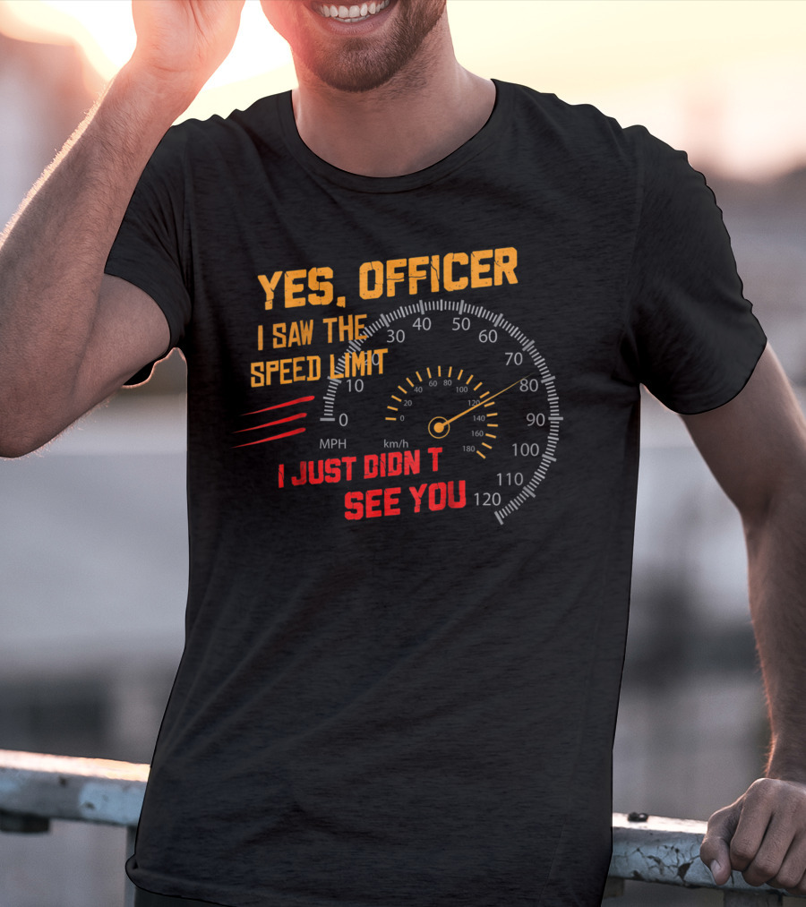 Yes Officer I Saw The Speed Limit I Just Didn't See You Speedometer MPH Km/h T-Shirt