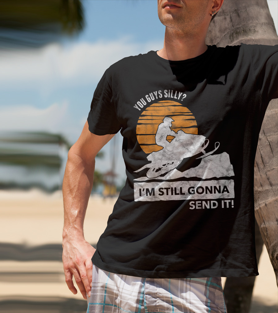 You Guys Silly I'm Still Gonna Send It Snowmobile Adventure Sunset T-Shirt