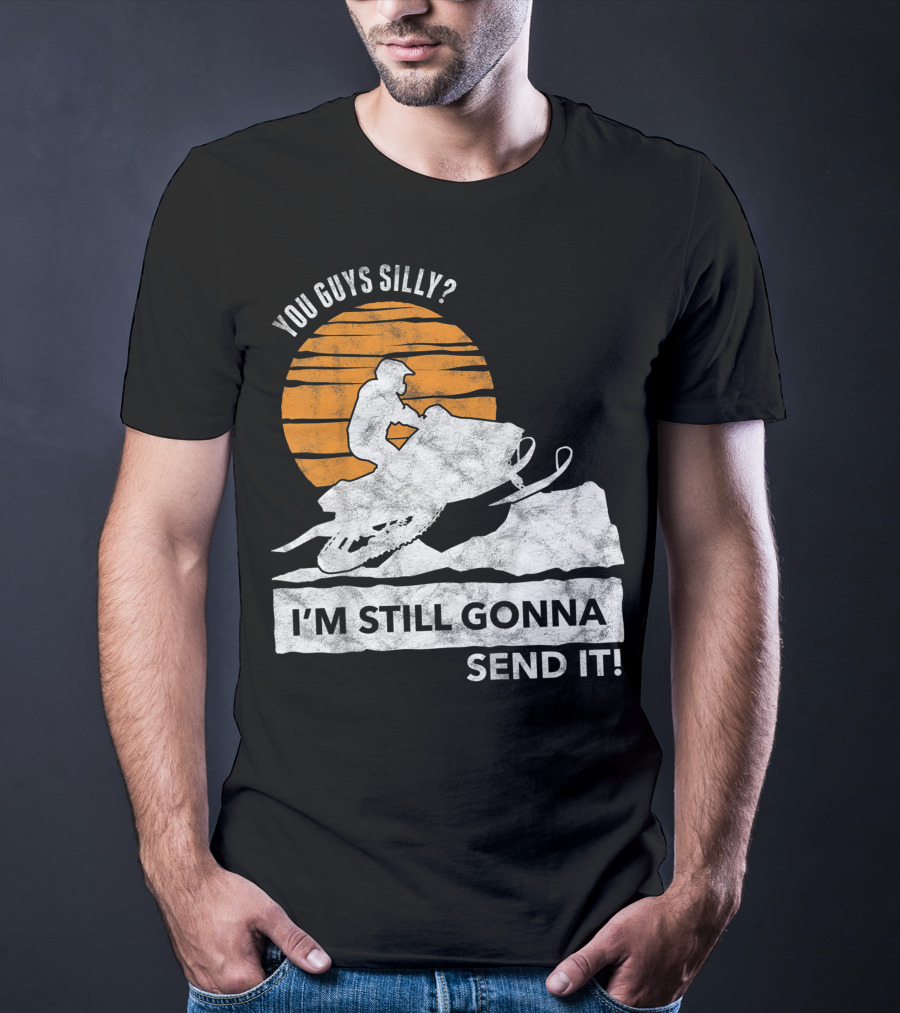 You Guys Silly I'm Still Gonna Send It Snowmobile Adventure Sunset T-Shirt