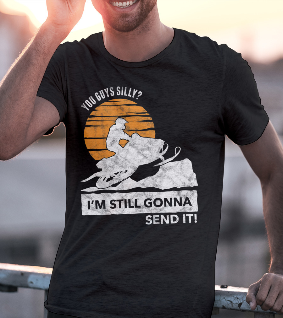 You Guys Silly I'm Still Gonna Send It Snowmobile Adventure Sunset T-Shirt