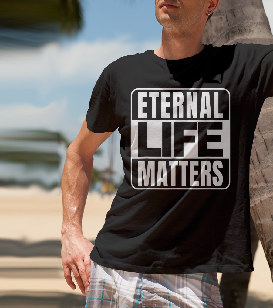 Eternal Life Matters T-Shirt