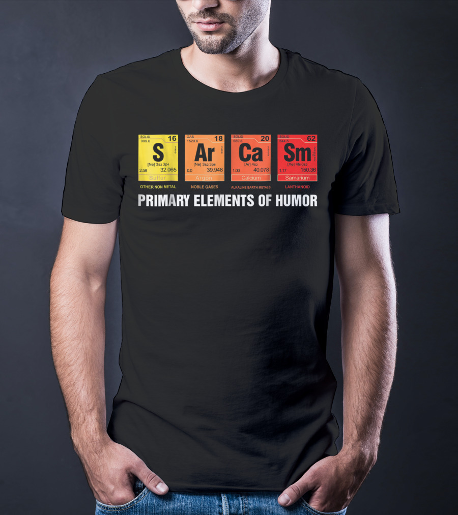 Sarcasm Ar Ca Sm Primary Elements Of Humor Sulfur Argon Calcium Samarium T-Shirt