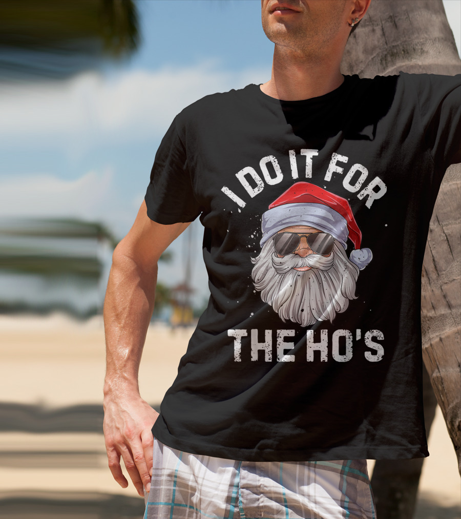 I Do It For The Ho's Funny Inappropriate Santa With Sunglasses And Red Hat T-Shirt