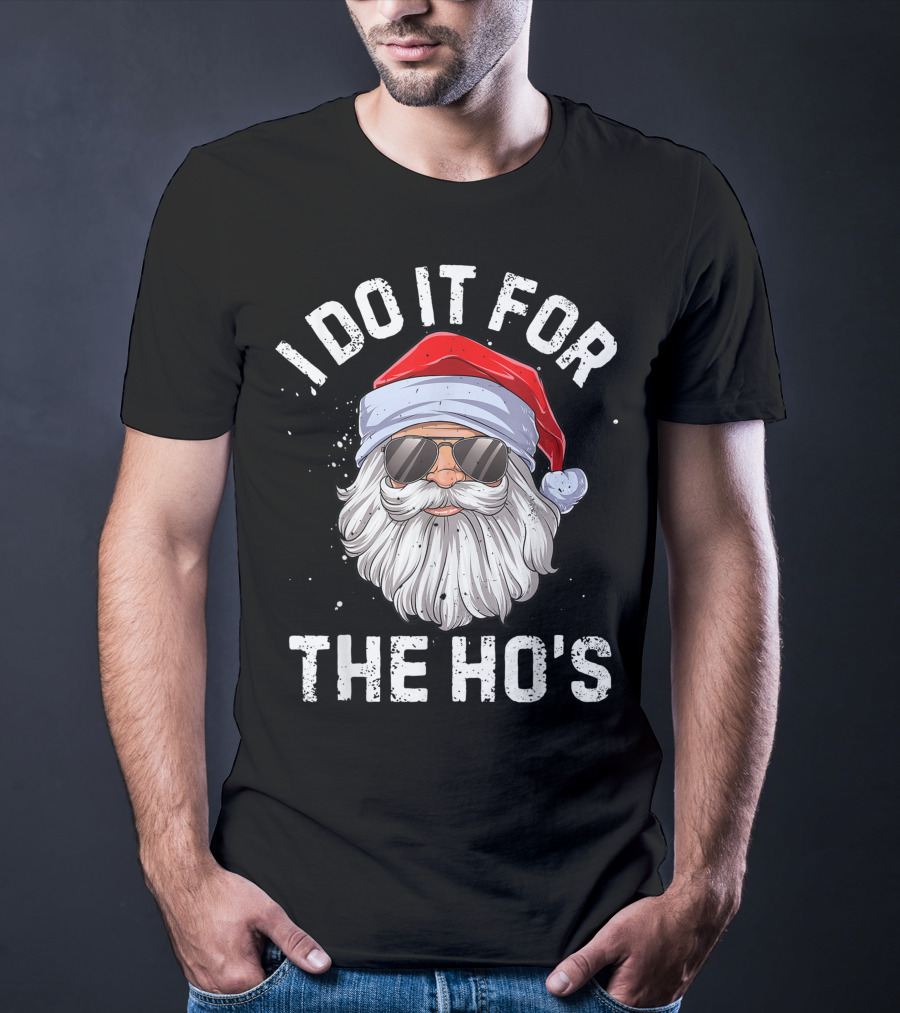 I Do It For The Ho's Funny Inappropriate Santa With Sunglasses And Red Hat T-Shirt
