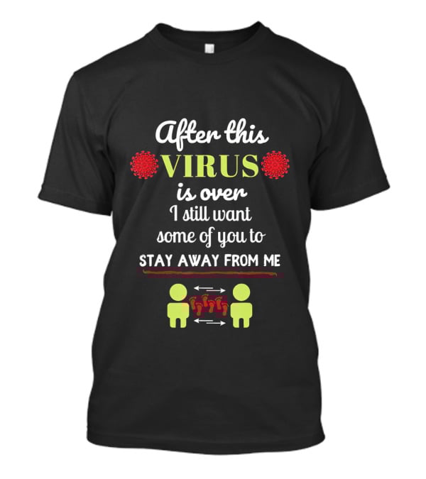 After This Virus Is Over I Still Want Some Of You To Stay Away From Me T-Shirt