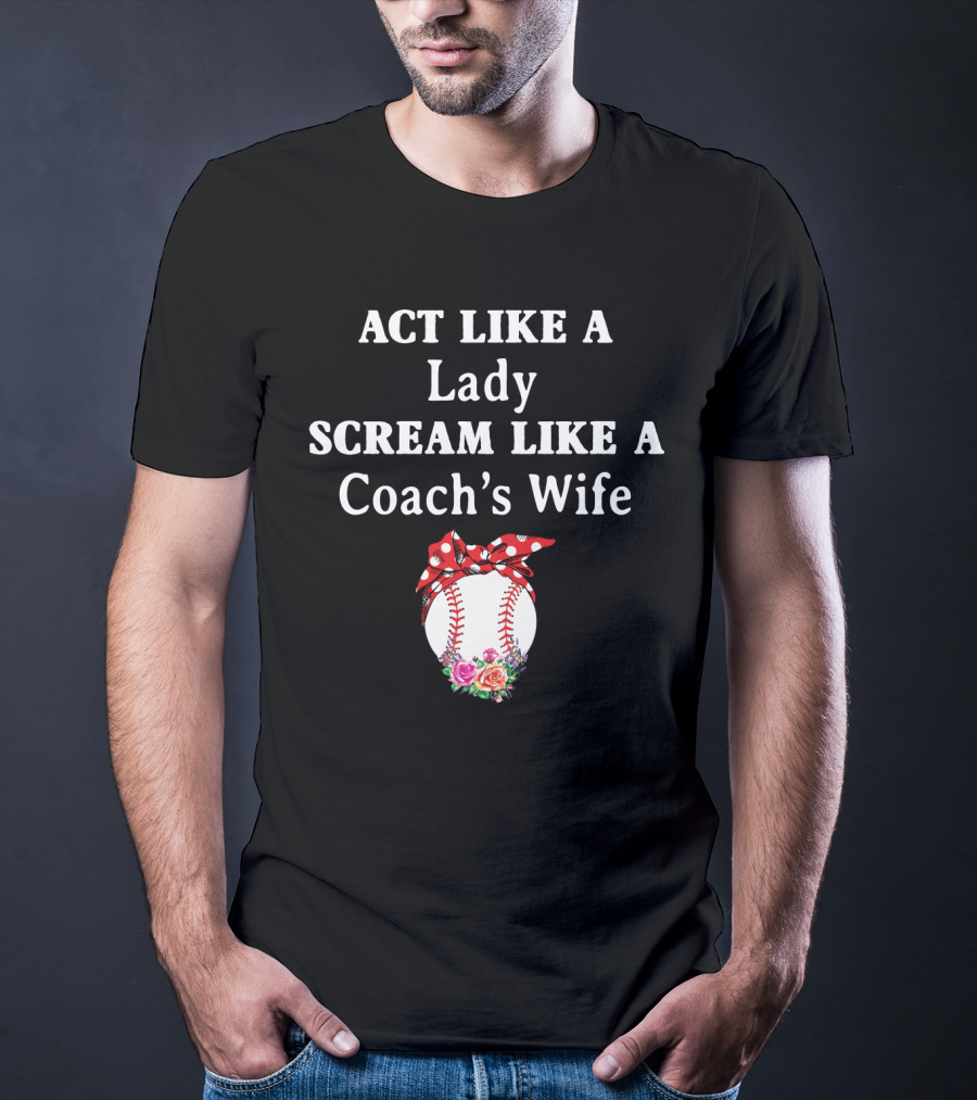 ACT LIKE A LADY SCREAM LIKE A COACH'S WIFE Baseball Bow Flowers T-Shirt