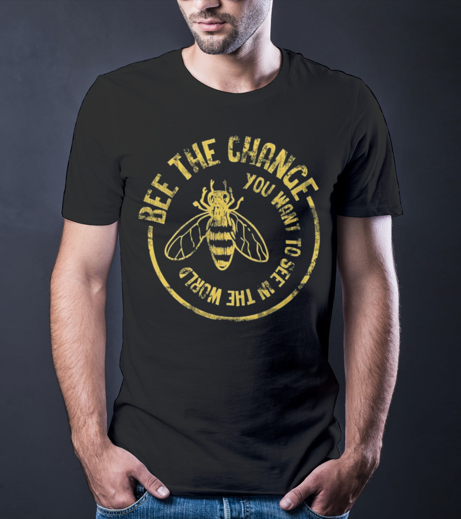 Bee The Change You Want To See In The World Funny Save The Bees Dis T-Shirt