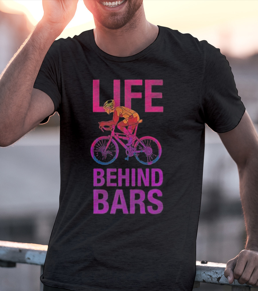 Life Behind Bars Funny Bicycle Cycling Phrase With Cyclist T-Shirt