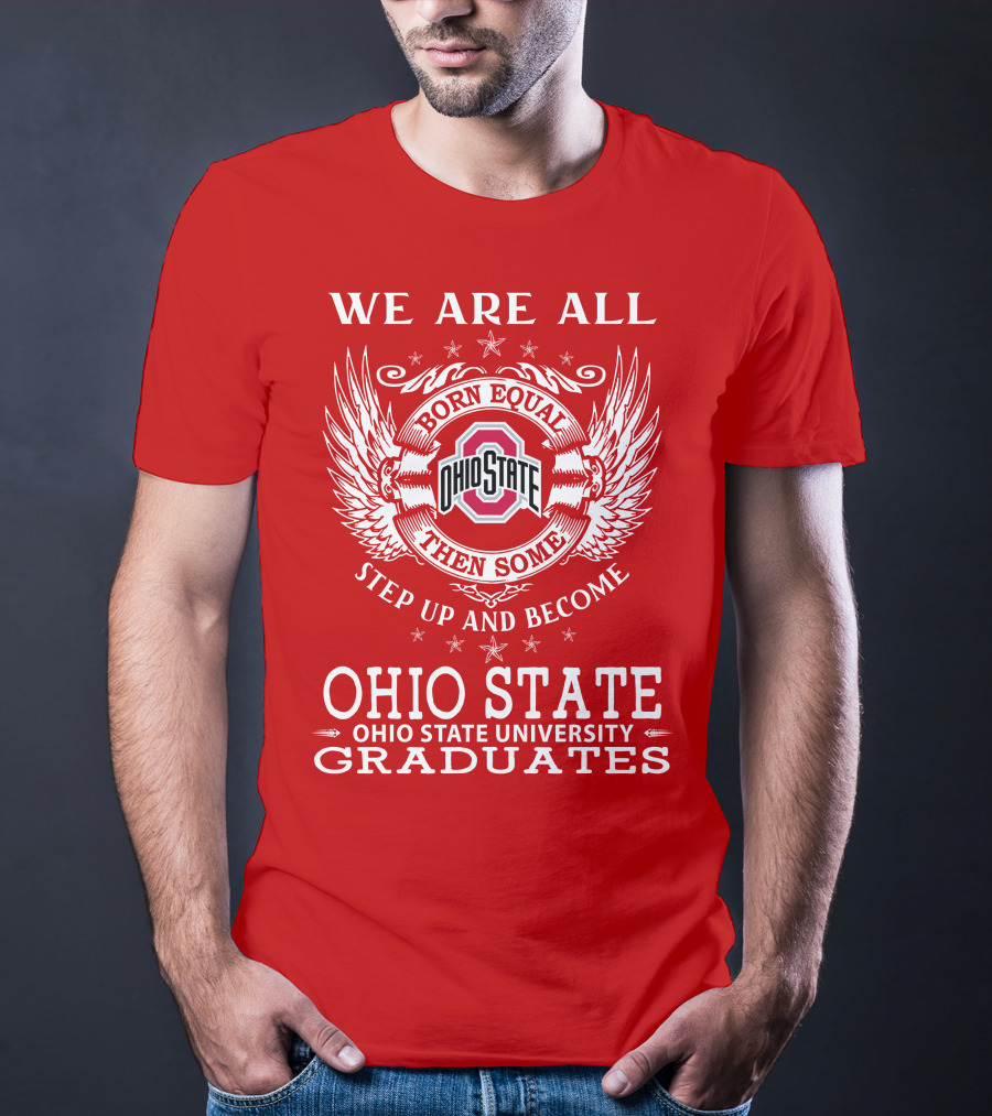 We Are All Born Equal Then Some Step Up And Become Ohio State University Graduates T-Shirt