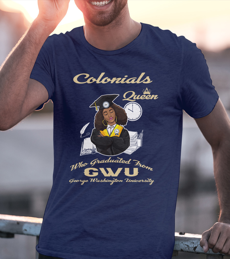Colonials Queen Who Graduated From GWU George Washington University T-Shirt