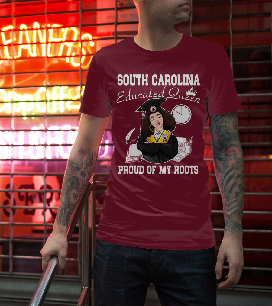 SOUTH CAROLINA EDUCATED QUEEN PROUD OF MY ROOTS T-Shirt