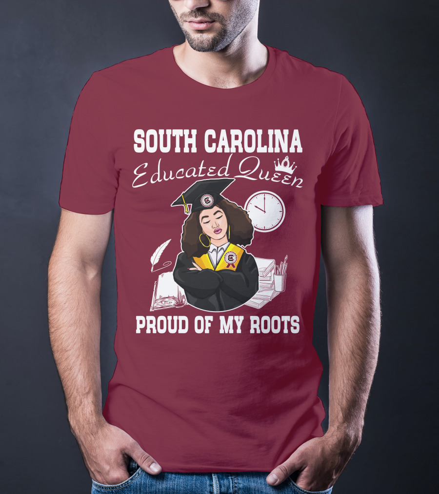 SOUTH CAROLINA EDUCATED QUEEN PROUD OF MY ROOTS T-Shirt