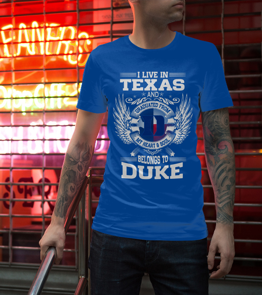I LIVE IN TEXAS AND GRADUATED FROM DUKE MY HEART AND SOUL BELONGS TO DUKE T-Shirt