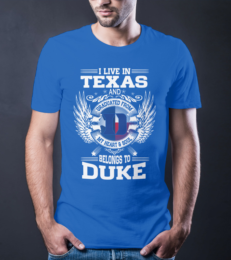 I LIVE IN TEXAS AND GRADUATED FROM DUKE MY HEART AND SOUL BELONGS TO DUKE T-Shirt