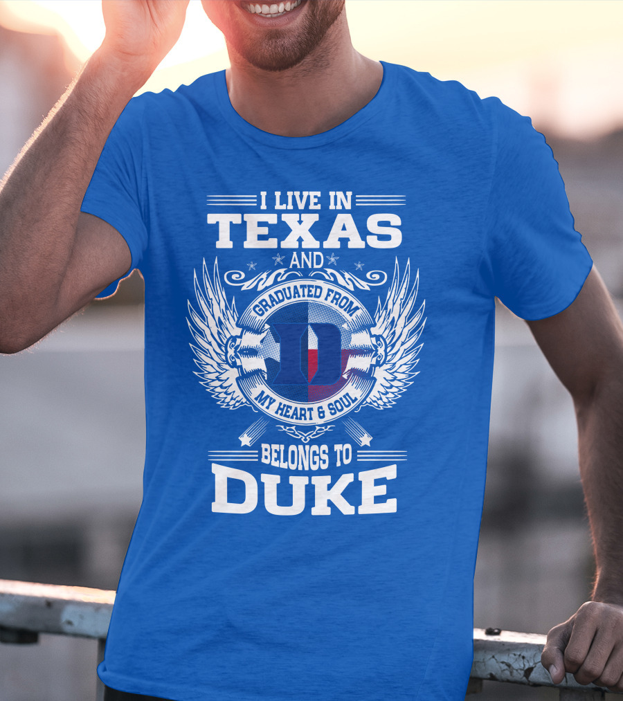 I LIVE IN TEXAS AND GRADUATED FROM DUKE MY HEART AND SOUL BELONGS TO DUKE T-Shirt