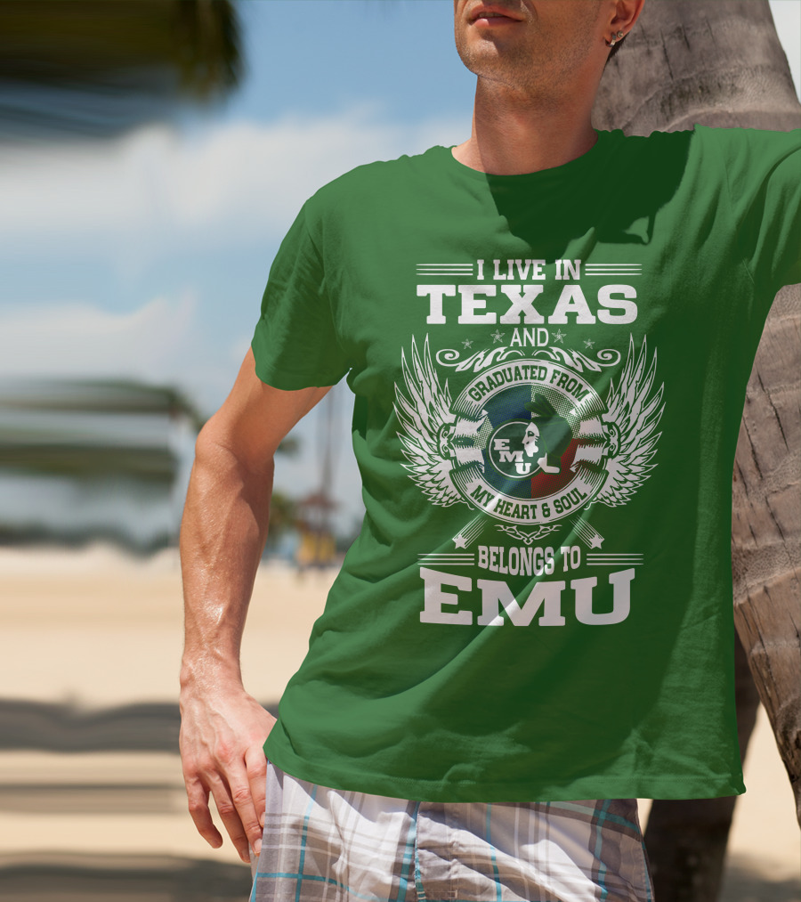 I Live In Texas And Graduated From EMU My Heart And Soul Belongs To EMU T-Shirt