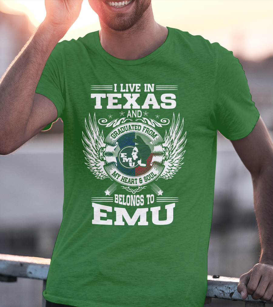 I Live In Texas And Graduated From EMU My Heart And Soul Belongs To EMU T-Shirt
