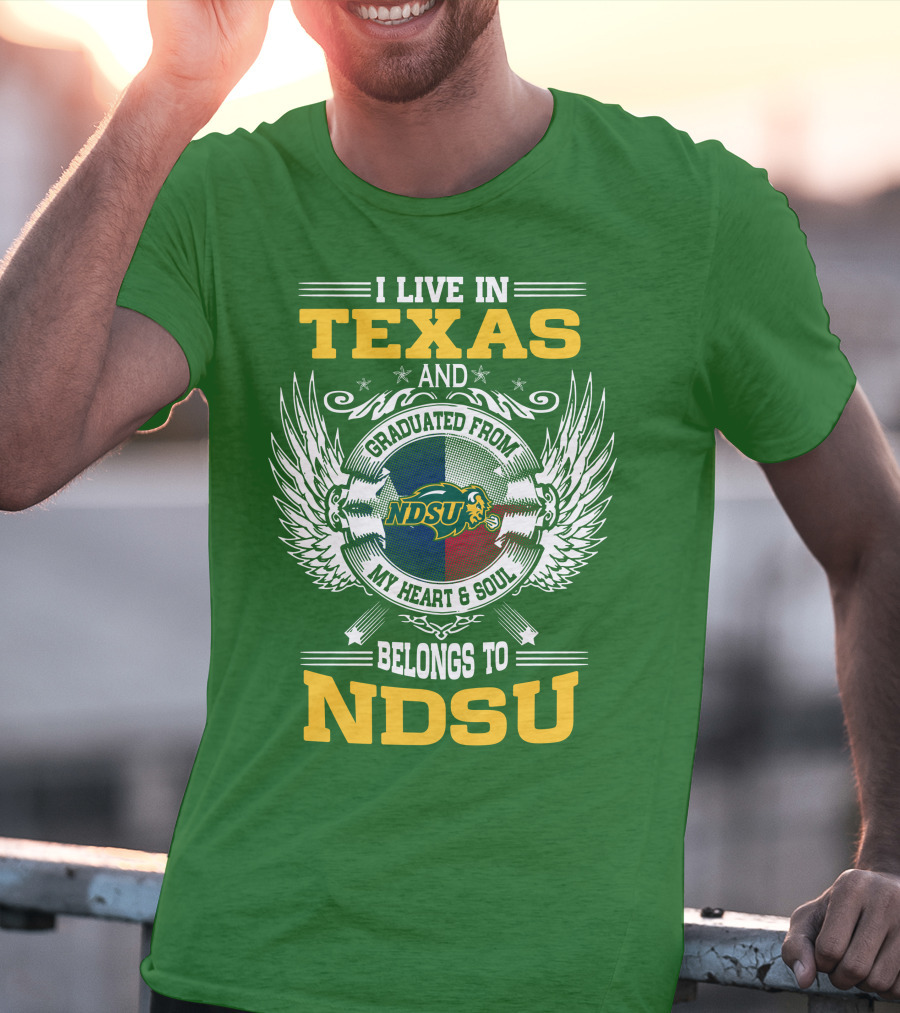 I Live In Texas And Graduated From My Heart And Soul Belongs To NDSU T-Shirt