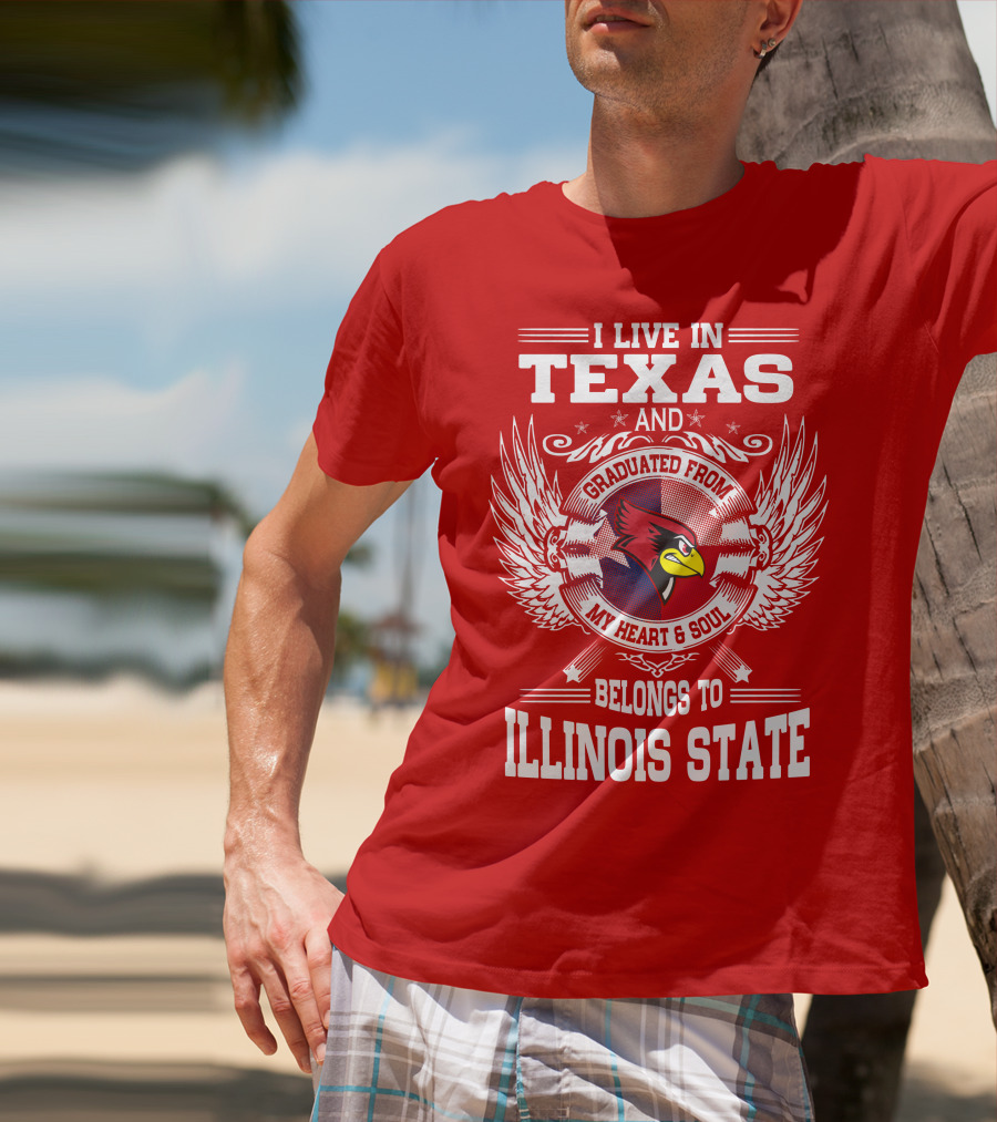 I Live In Texas And Graduated From My Heart And Soul Belongs To Illinois State T-Shirt