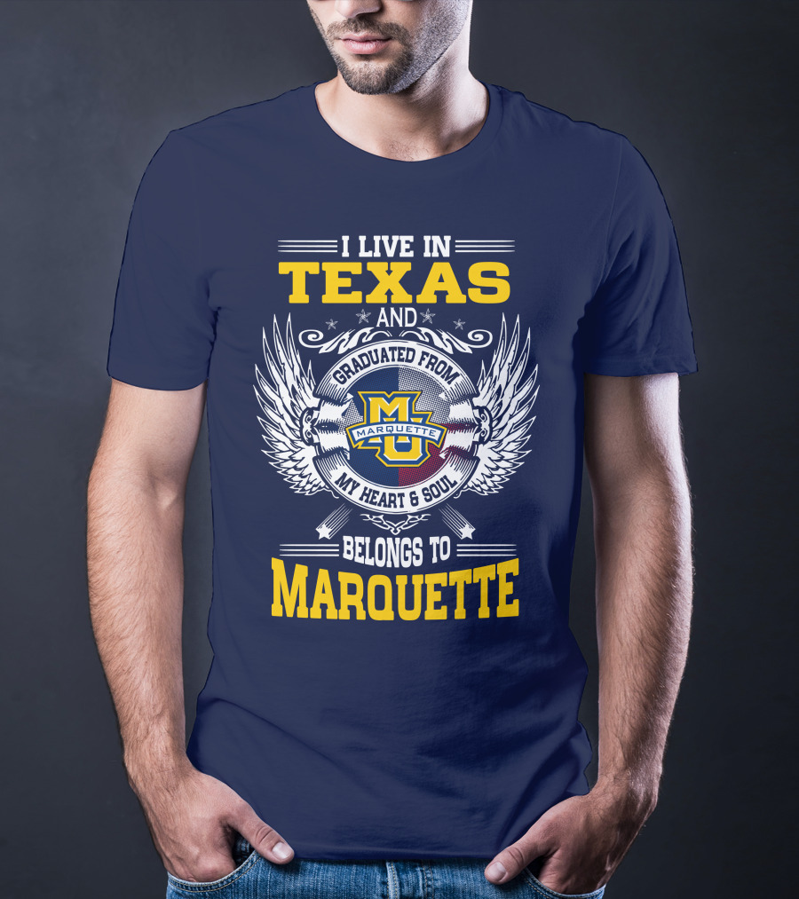 I Live In Texas And Graduated From Marquette My Heart And Soul Belongs To Marquette T-Shirt