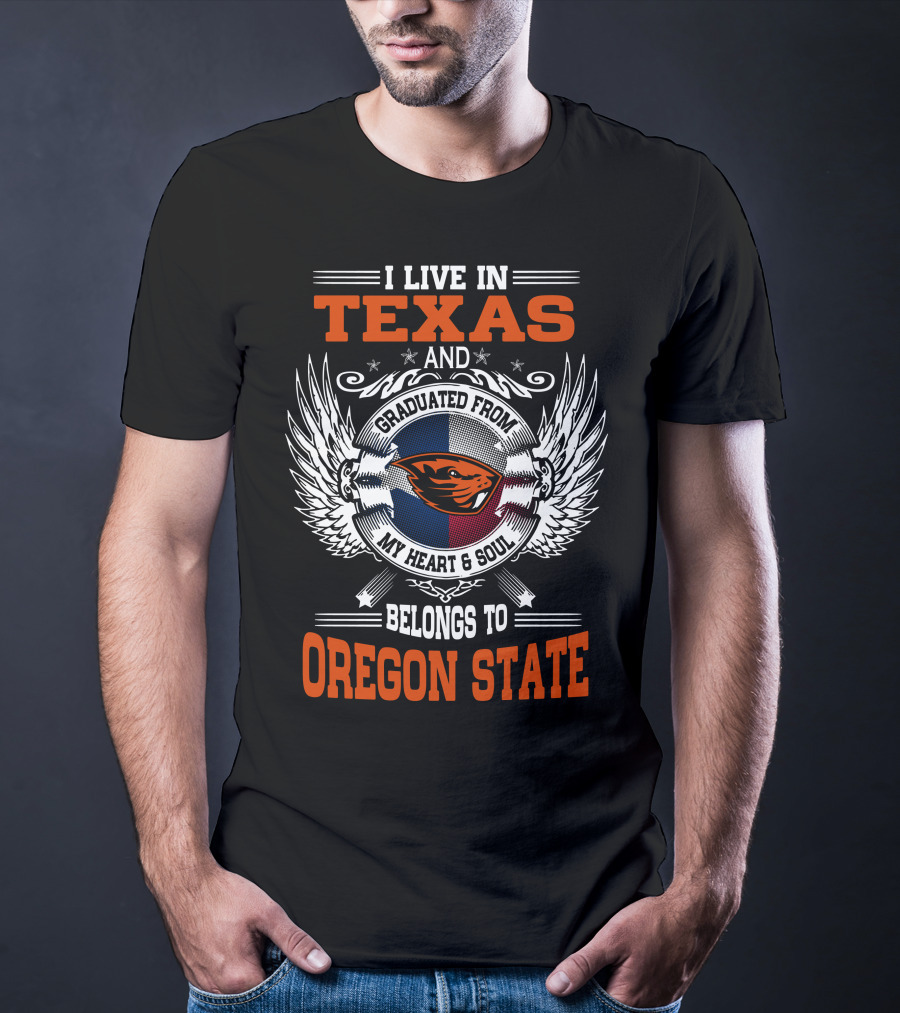 I Live In Texas Graduated From Oregon State My Heart And Soul Belongs To Oregon State T-Shirt