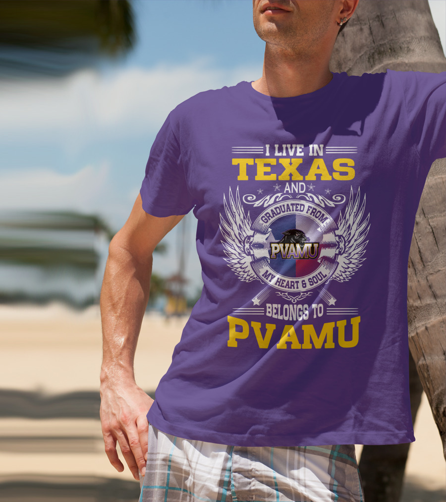 I LIVE IN TEXAS AND GRADUATED FROM PVAMU MY HEART And SOUL BELONGS TO PVAMU T-Shirt