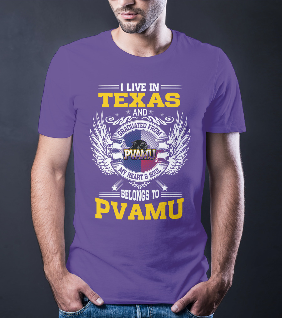 I LIVE IN TEXAS AND GRADUATED FROM PVAMU MY HEART And SOUL BELONGS TO PVAMU T-Shirt