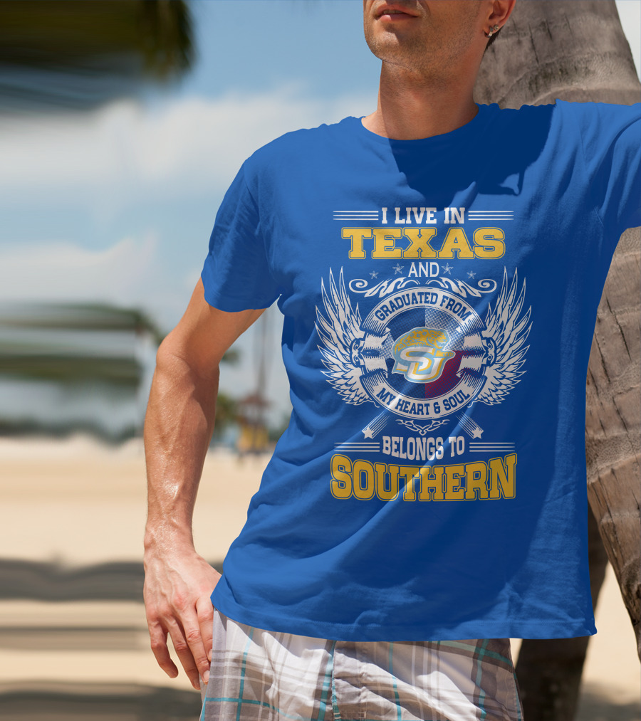 I LIVE IN TEXAS AND GRADUATED FROM MY HEART And SOUL BELONGS TO SOUTHERN T-Shirt
