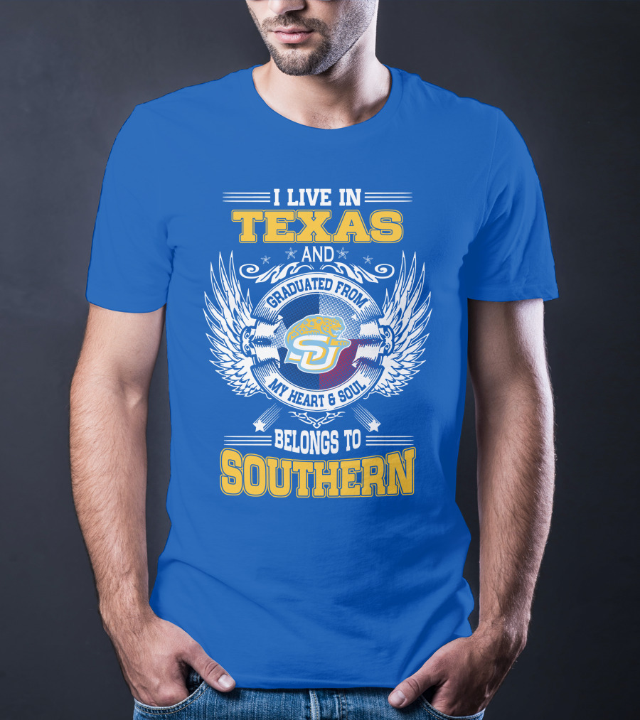 I LIVE IN TEXAS AND GRADUATED FROM MY HEART And SOUL BELONGS TO SOUTHERN T-Shirt